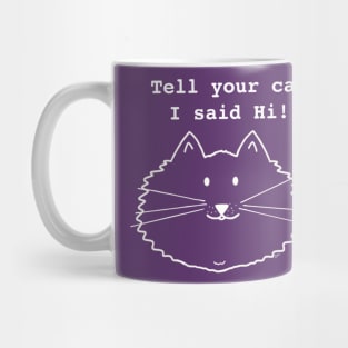 Tell Your Cat I Said Hi- white print Mug